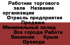 Работник торгового зала › Название организации ­ Fusion Service › Отрасль предприятия ­ Продажи › Минимальный оклад ­ 27 600 - Все города Работа » Вакансии   . Крым,Ореанда